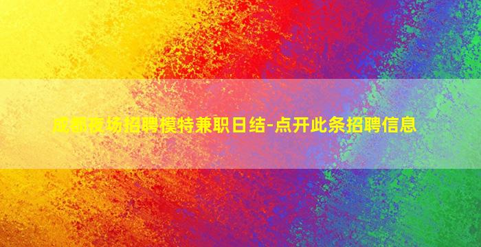 成都夜场招聘模特兼职日结-点开此条招聘信息
